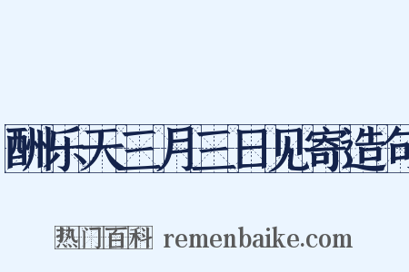 酬乐天三月三日见寄造句是什么意思的图片